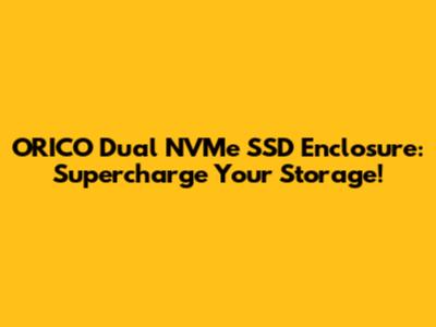 ORICO Dual NVMe SSD Enclosure: Supercharge Your Storage!