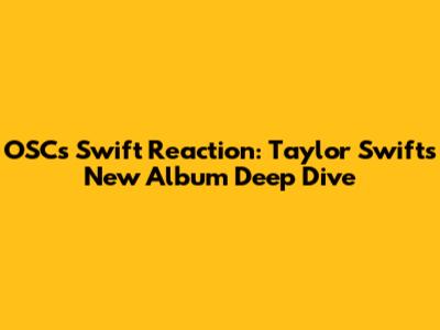 OSC's Swift Reaction: Taylor Swift's New Album Deep Dive