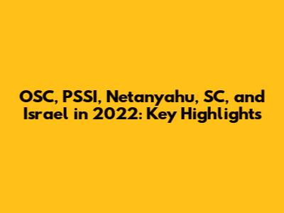 OSC, PSSI, Netanyahu, SC, and Israel in 2022: Key Highlights