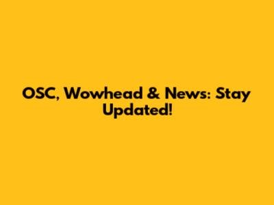 OSC, Wowhead & News: Stay Updated!