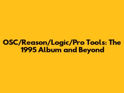 OSC/Reason/Logic/Pro Tools: The 1995 Album and Beyond