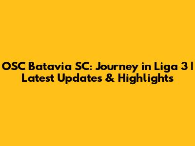 OSC Batavia SC: Journey in Liga 3 | Latest Updates & Highlights
