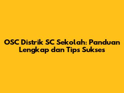 OSC Distrik SC Sekolah: Panduan Lengkap dan Tips Sukses