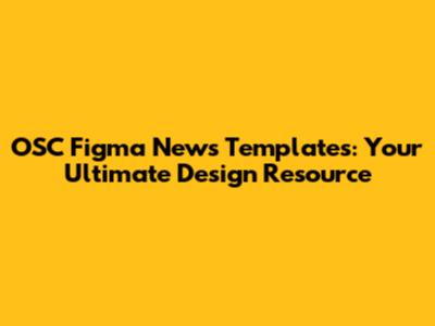 OSC Figma News Templates: Your Ultimate Design Resource