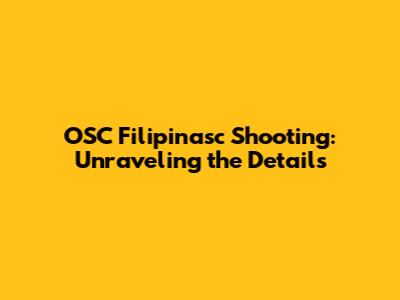 OSC Filipinasc Shooting: Unraveling the Details
