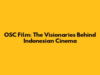 OSC Film: The Visionaries Behind Indonesian Cinema