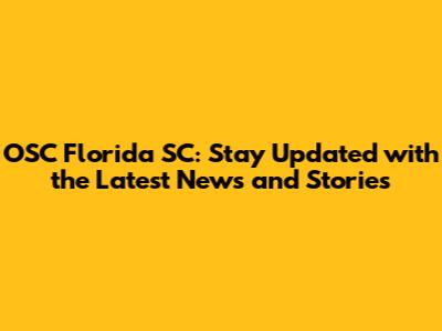OSC Florida SC: Stay Updated with the Latest News and Stories