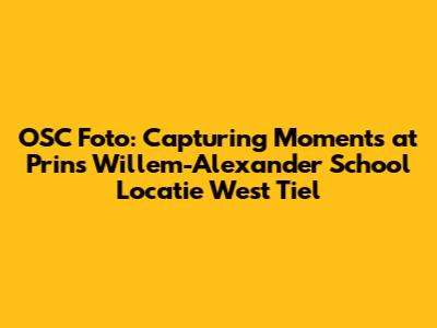 OSC Foto: Capturing Moments at Prins Willem-Alexander School Locatie West Tiel