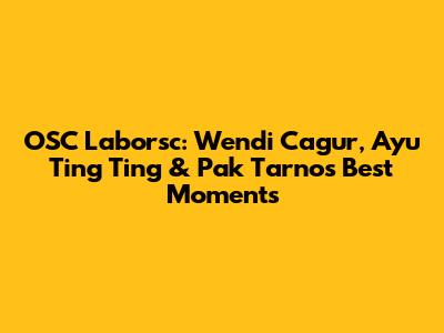 OSC Laborsc: Wendi Cagur, Ayu Ting Ting & Pak Tarno's Best Moments