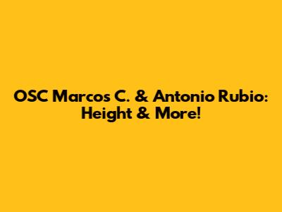 OSC Marcos C. & Antonio Rubio: Height & More!