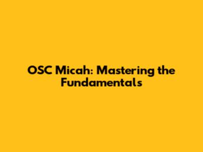 OSC Micah: Mastering the Fundamentals