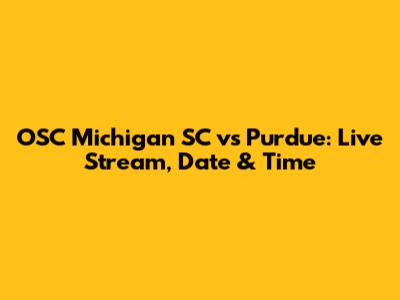 OSC Michigan SC vs Purdue: Live Stream, Date & Time
