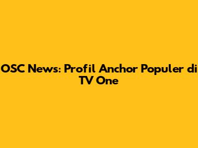 OSC News: Profil Anchor Populer di TV One