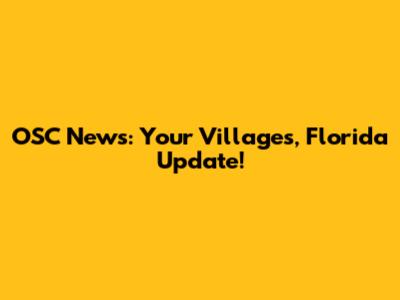 OSC News: Your Villages, Florida Update!