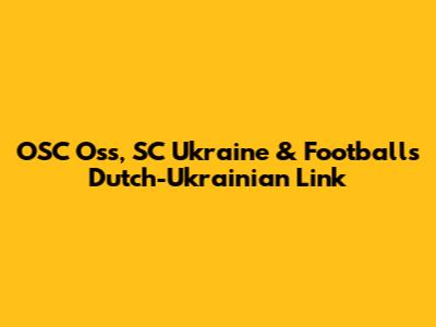 OSC Oss, SC Ukraine & Football's Dutch-Ukrainian Link