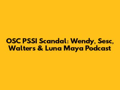 OSC PSSI Scandal: Wendy, Sesc, Walters & Luna Maya Podcast