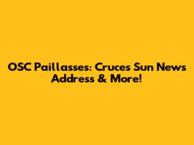 OSC Paillasses: Cruces Sun News Address & More!