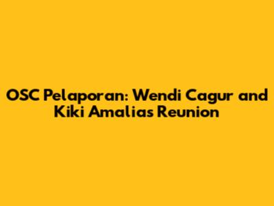 OSC Pelaporan: Wendi Cagur and Kiki Amalia's Reunion
