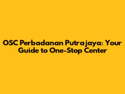 OSC Perbadanan Putrajaya: Your Guide to One-Stop Center