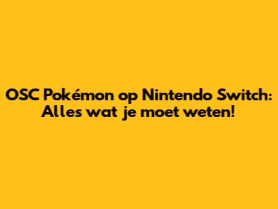 OSC Pokémon op Nintendo Switch: Alles wat je moet weten!