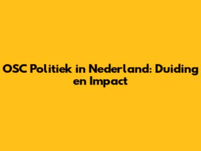 OSC Politiek in Nederland: Duiding en Impact
