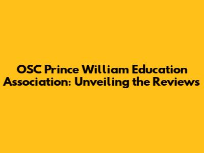 OSC Prince William Education Association: Unveiling the Reviews