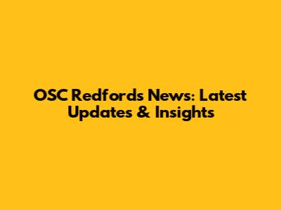 OSC Redford's News: Latest Updates & Insights