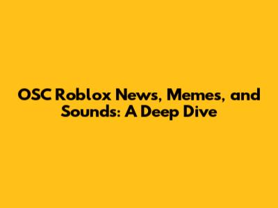 OSC Roblox News, Memes, and Sounds: A Deep Dive