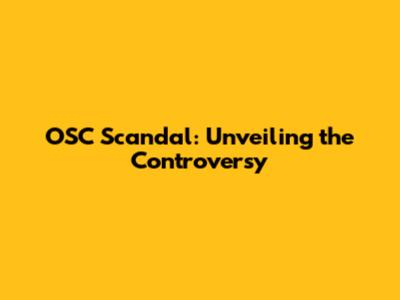 OSC Scandal: Unveiling the Controversy