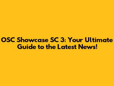 OSC Showcase SC 3: Your Ultimate Guide to the Latest News!