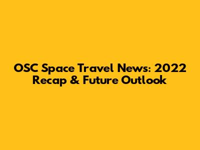 OSC Space Travel News: 2022 Recap & Future Outlook