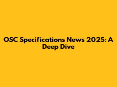 OSC Specifications News 2025: A Deep Dive
