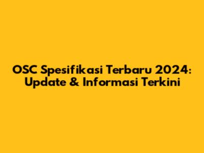 OSC Spesifikasi Terbaru 2024: Update & Informasi Terkini