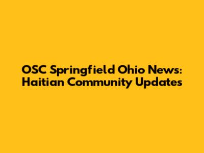 OSC Springfield Ohio News: Haitian Community Updates
