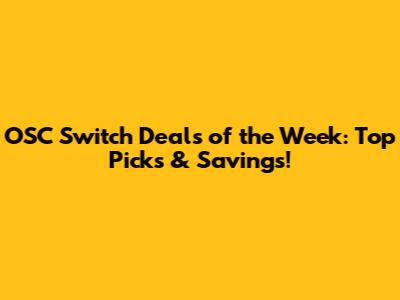 OSC Switch Deals of the Week: Top Picks & Savings!