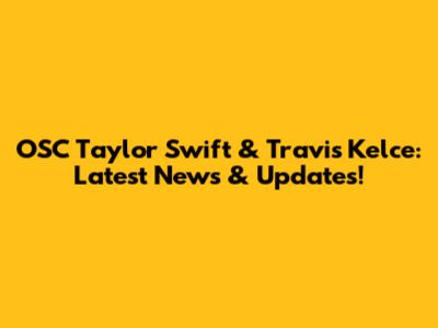 OSC Taylor Swift & Travis Kelce: Latest News & Updates!