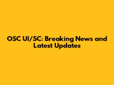 OSC UI/SC: Breaking News and Latest Updates