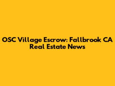 OSC Village Escrow: Fallbrook CA Real Estate News