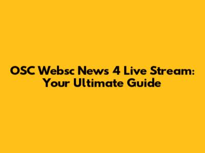 OSC Websc News 4 Live Stream: Your Ultimate Guide