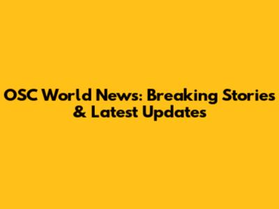 OSC World News: Breaking Stories & Latest Updates