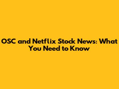 OSC and Netflix Stock News: What You Need to Know