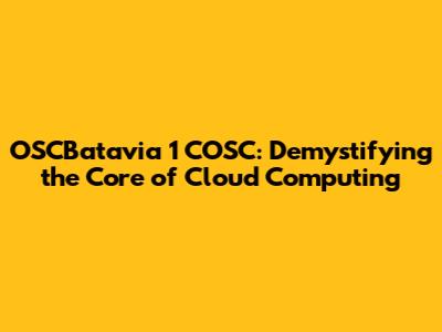 OSCBatavia 1 COSC: Demystifying the Core of Cloud Computing