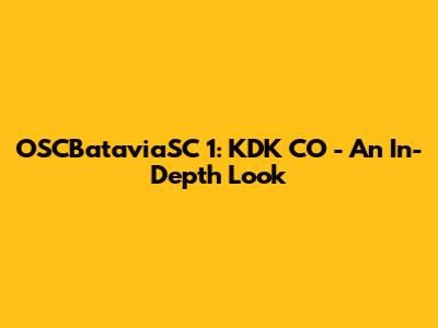 OSCBataviaSC 1: KDK CO - An In-Depth Look