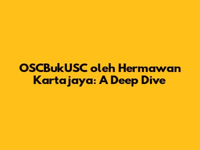 OSCBukUSC oleh Hermawan Kartajaya: A Deep Dive