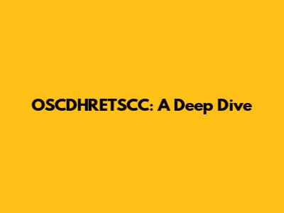 OSCDHRETSCC: A Deep Dive