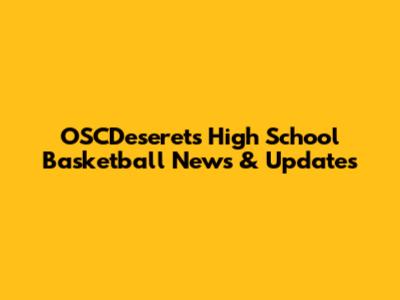 OSCDeserets High School Basketball News & Updates