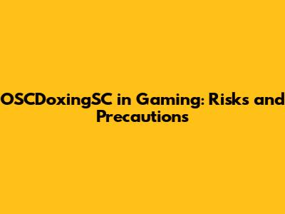 OSCDoxingSC in Gaming: Risks and Precautions