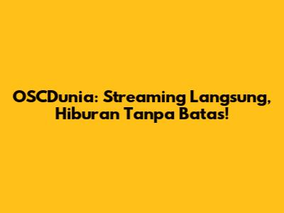 OSCDunia: Streaming Langsung, Hiburan Tanpa Batas!
