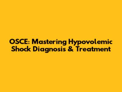 OSCE: Mastering Hypovolemic Shock Diagnosis & Treatment