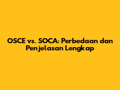 OSCE vs. SOCA: Perbedaan dan Penjelasan Lengkap